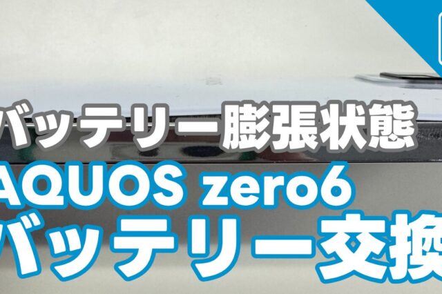 AQUOS zero6 バッテリー膨張でのバッテリー交換修理のご紹介